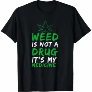 Weed Is Not a Drug It's My Medicine